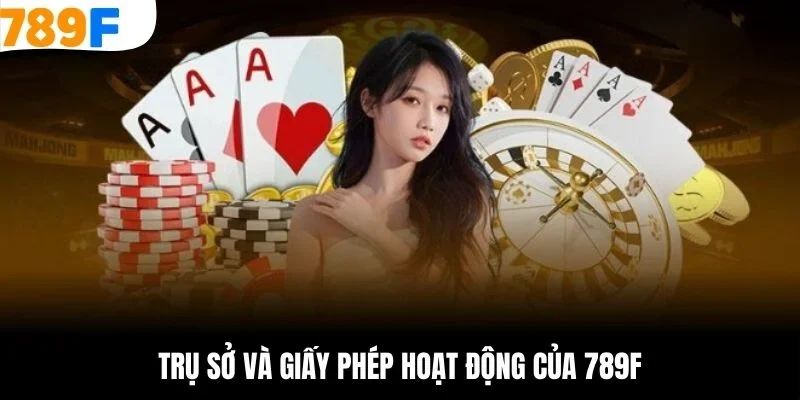Trụ sở và giấy phép hoạt động của 789F