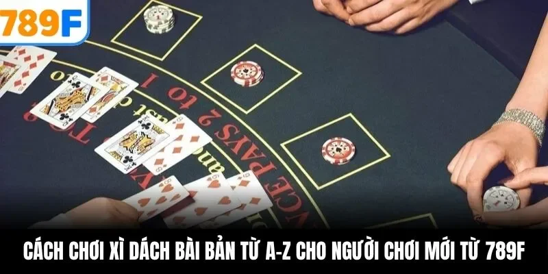 Hướng dẫn cách chơi xì dách từ A-Z