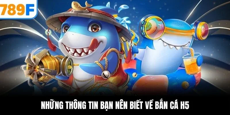 Những thông tin bạn nên biết về bắn cá H5