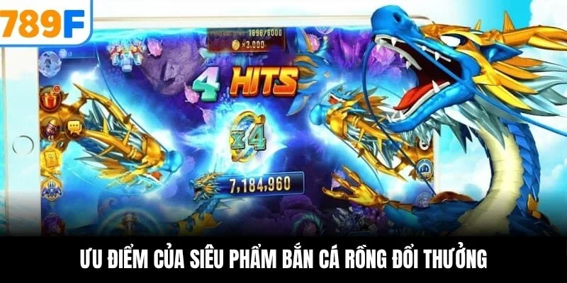Ưu điểm của siêu phẩm bắn cá rồng đổi thưởng