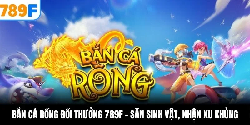 bắn cá rồng đổi thưởng