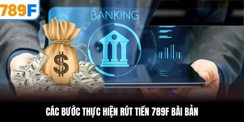 Các bước thực hiện rút tiền 789F bài bản