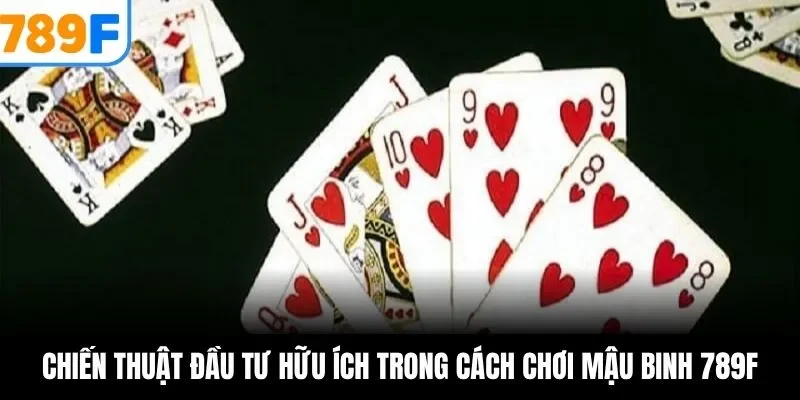 Chiến thuật đầu tư hữu ích trong cách chơi mậu binh 789F