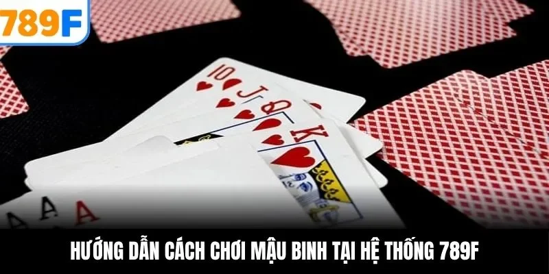 Hướng dẫn cách chơi mậu binh tại hệ thống 789F