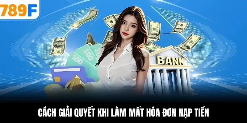 Cách giải quyết khi làm mất hóa đơn nạp tiền