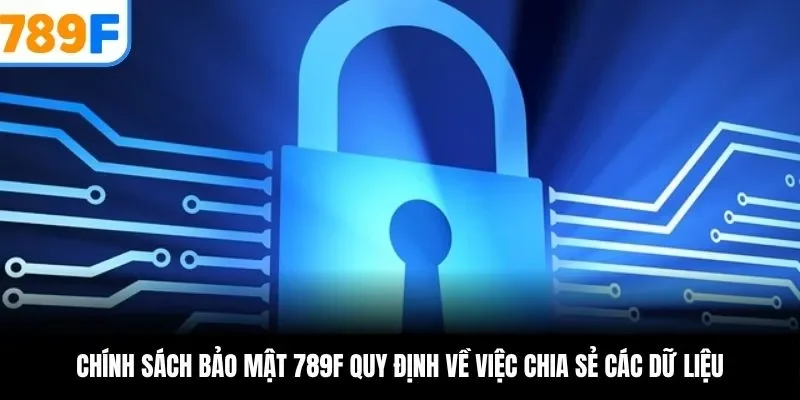 Chính sách bảo mật 789F quy định về việc chia sẻ các dữ liệu