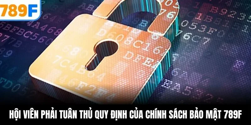 Hội viên phải tuân thủ quy định của chính sách bảo mật 789F