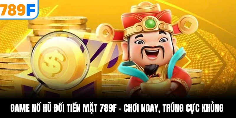 game nổ hũ đổi tiền mặt