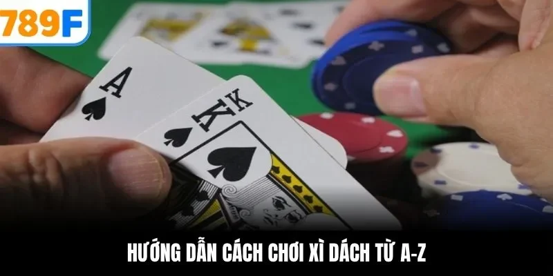 Hướng dẫn cách chơi xì dách từ A-Z