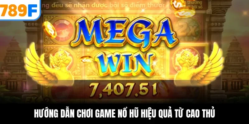 Hướng dẫn chơi game nổ hũ hiệu quả từ cao thủ