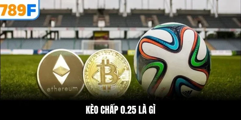 Kèo chấp 0.25 là gì