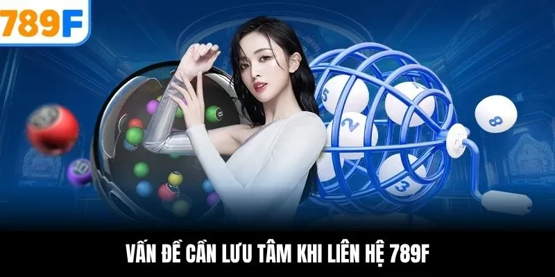 Vấn đề cần lưu tâm khi liên hệ 789F
