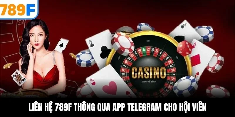 Liên hệ 789F thông qua app telegram cho hội viên