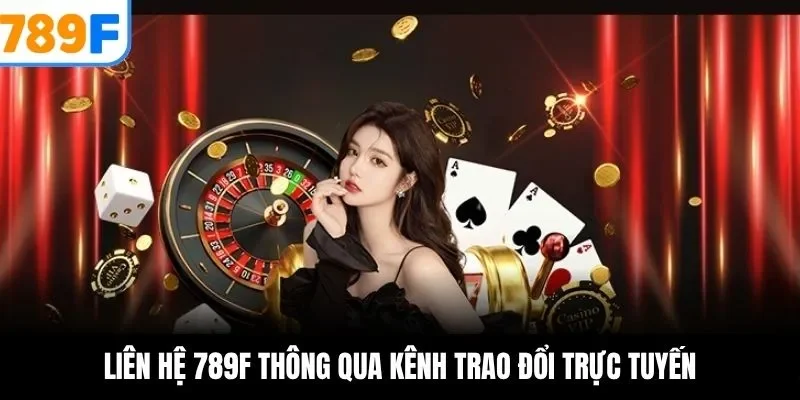 Liên hệ 789F thông qua kênh trao đổi trực tuyến