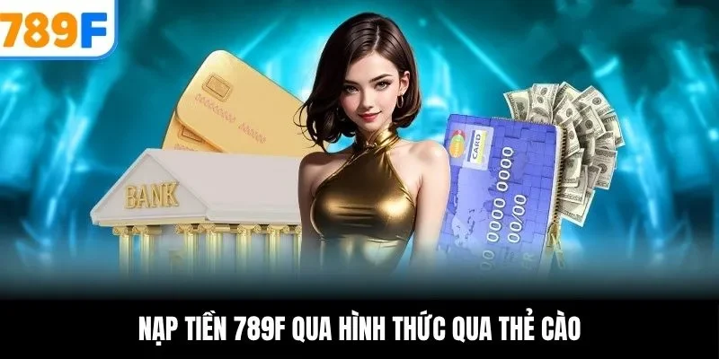 Nạp tiền 789F qua hình thức qua thẻ cào