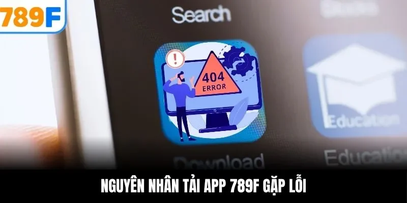 Nguyên nhân tải app 789F gặp lỗi