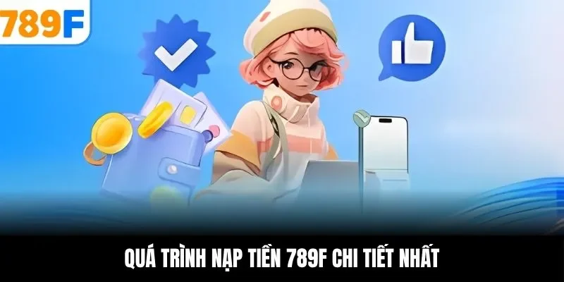 Quá trình nạp tiền 789F chi tiết nhất