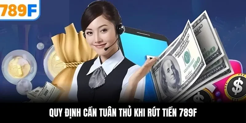 Quy định cần tuân thủ khi rút tiền 789F