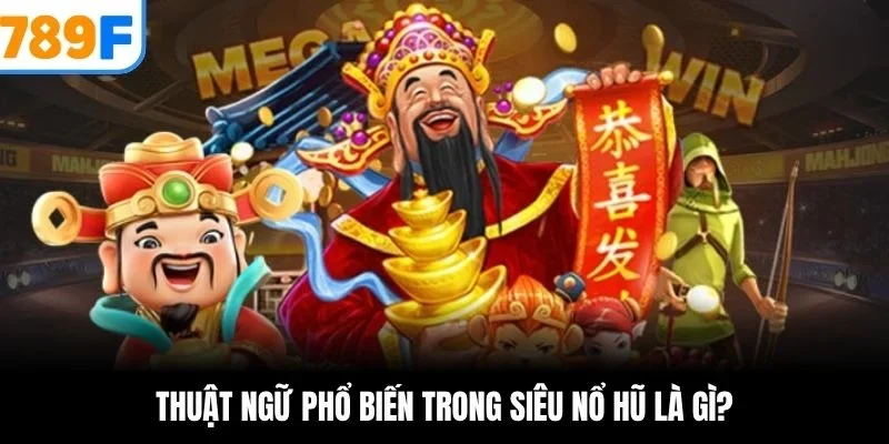 Thuật ngữ phổ biến trong siêu nổ hũ là gì?