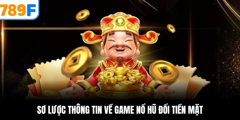 Sơ lược thông tin về game nổ hũ đổi tiền mặt
