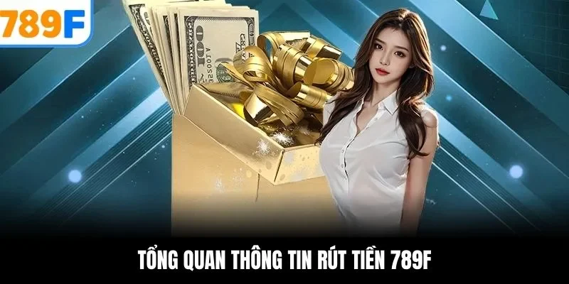 tổng quan rút tiền 789f